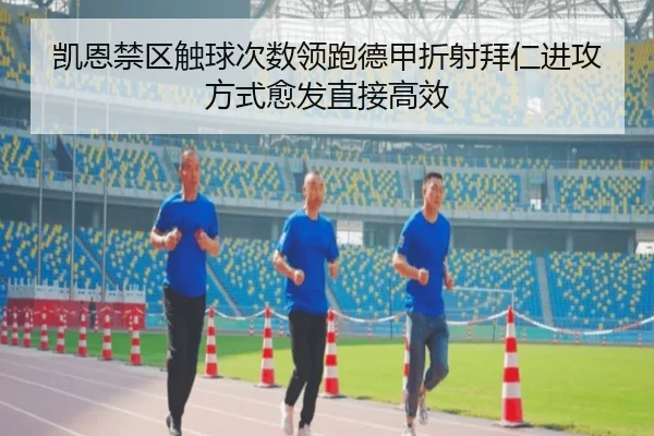 凯恩禁区触球次数领跑德甲折射拜仁进攻方式愈发直接高效